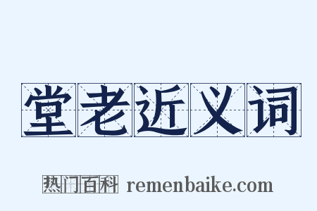 堂老近义词是什么意思的图片